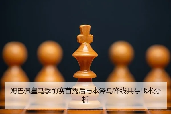 姆巴佩皇马季前赛首秀后与本泽马锋线共存战术分析