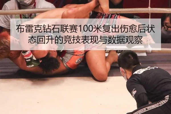 布雷克钻石联赛100米复出伤愈后状态回升的竞技表现与数据观察
